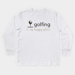 Golfing Is My Happy Place Kids Long Sleeve T-Shirt